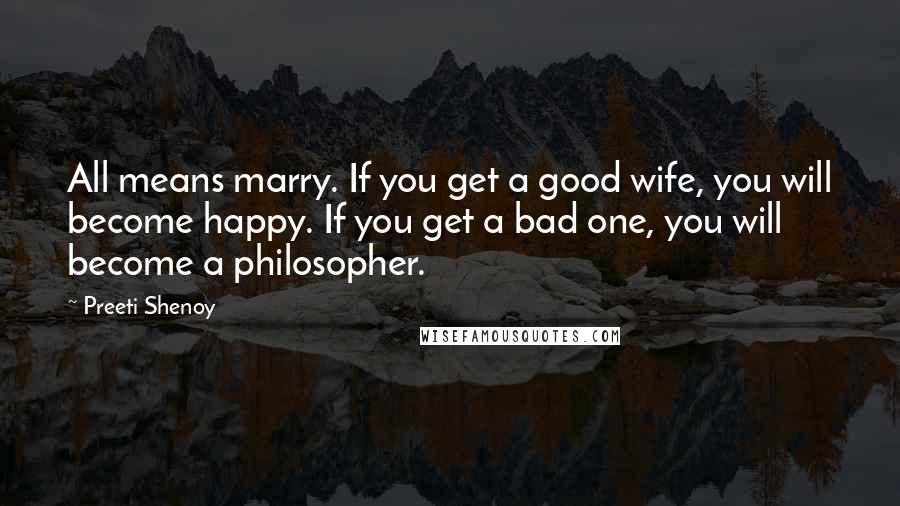 Preeti Shenoy Quotes: All means marry. If you get a good wife, you will become happy. If you get a bad one, you will become a philosopher.