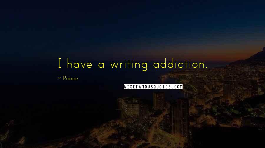 Prince Quotes: I have a writing addiction.