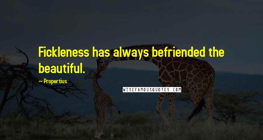 Propertius Quotes: Fickleness has always befriended the beautiful.