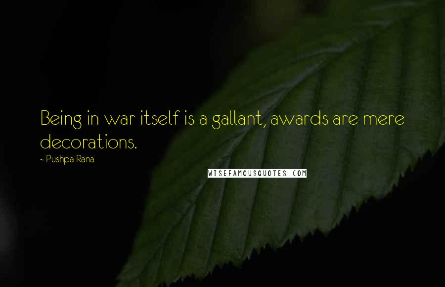 Pushpa Rana Quotes: Being in war itself is a gallant, awards are mere decorations.