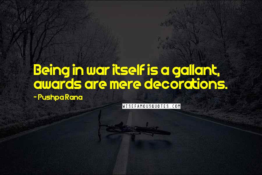 Pushpa Rana Quotes: Being in war itself is a gallant, awards are mere decorations.