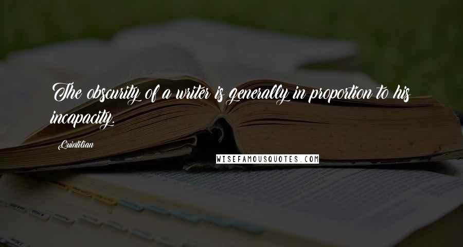 Quintilian Quotes: The obscurity of a writer is generally in proportion to his incapacity.