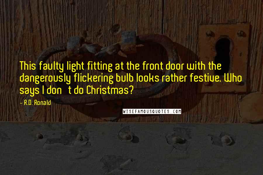 R.D. Ronald Quotes: This faulty light fitting at the front door with the dangerously flickering bulb looks rather festive. Who says I don't do Christmas?