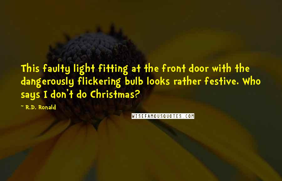 R.D. Ronald Quotes: This faulty light fitting at the front door with the dangerously flickering bulb looks rather festive. Who says I don't do Christmas?