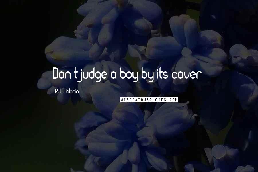 R.J. Palacio Quotes: Don't judge a boy by its cover!