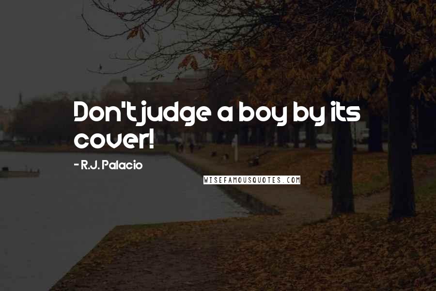 R.J. Palacio Quotes: Don't judge a boy by its cover!