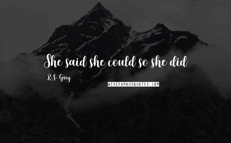 R.S. Grey Quotes: She said she could so she did