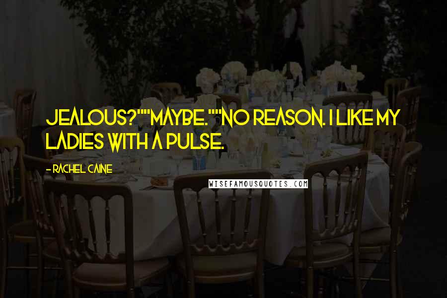 Rachel Caine Quotes: Jealous?""Maybe.""No reason. I like my ladies with a pulse.