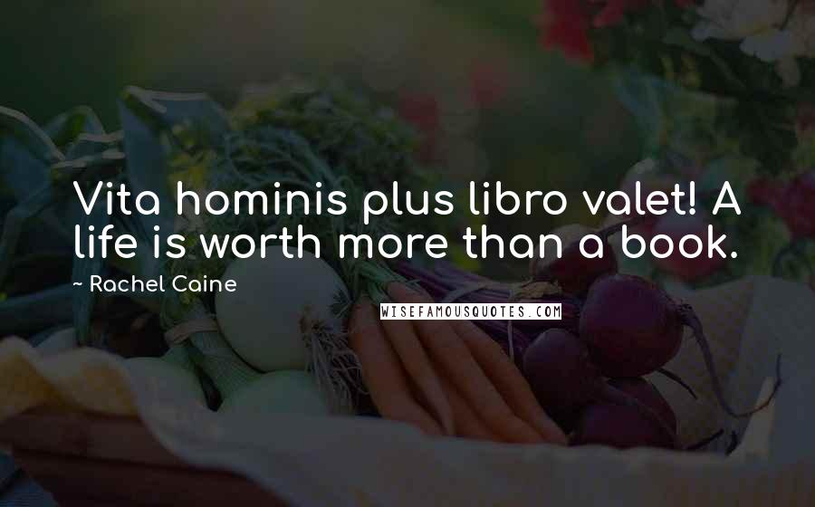 Rachel Caine Quotes: Vita hominis plus libro valet! A life is worth more than a book.