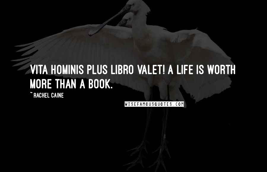 Rachel Caine Quotes: Vita hominis plus libro valet! A life is worth more than a book.