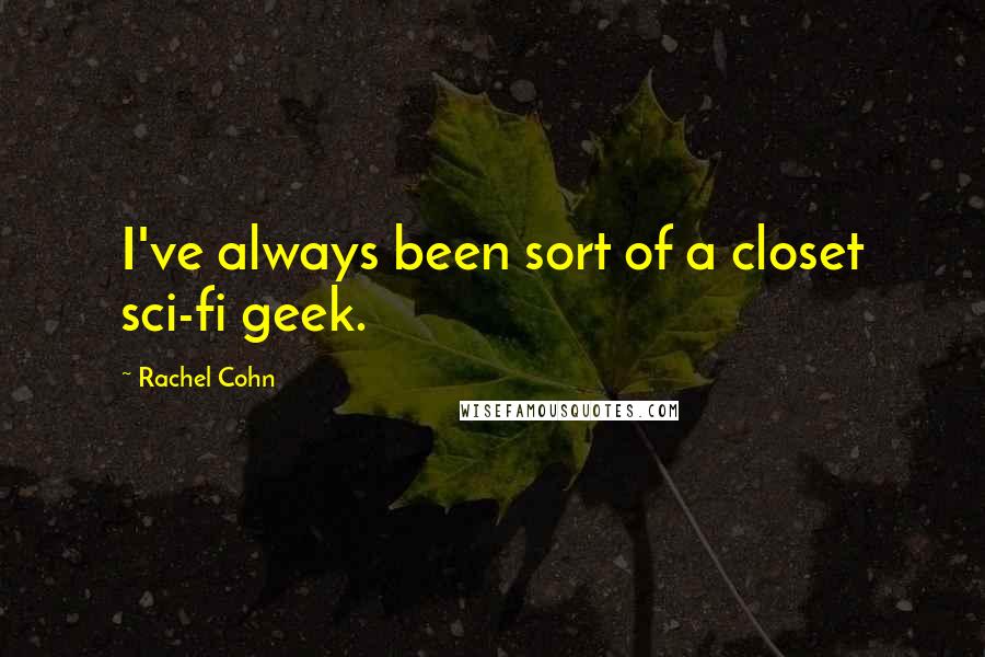 Rachel Cohn Quotes: I've always been sort of a closet sci-fi geek.