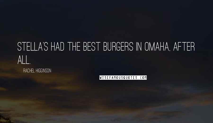 Rachel Higginson Quotes: Stella's had the best burgers in Omaha, after all.