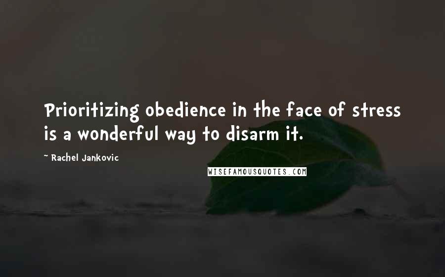 Rachel Jankovic Quotes: Prioritizing obedience in the face of stress is a wonderful way to disarm it.