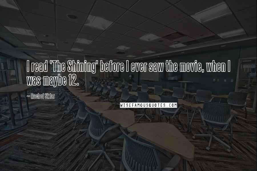 Rachel Sklar Quotes: I read 'The Shining' before I ever saw the movie, when I was maybe 12.