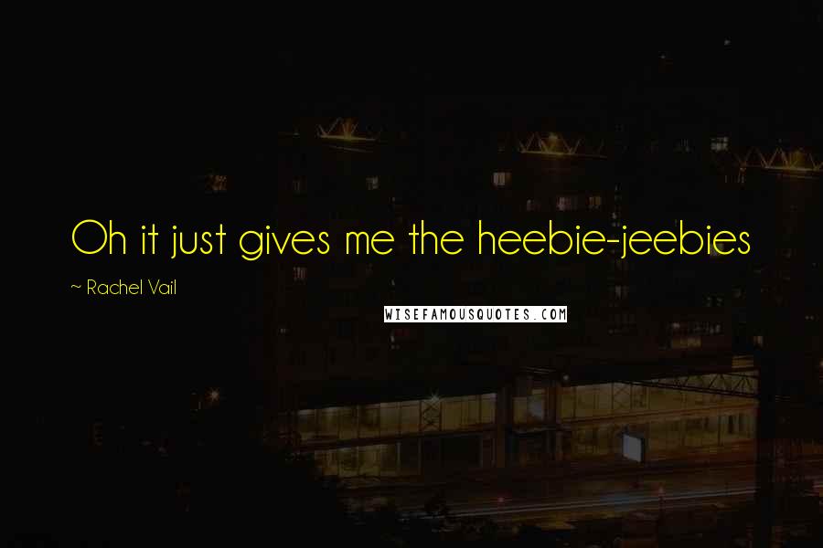 Rachel Vail Quotes: Oh it just gives me the heebie-jeebies