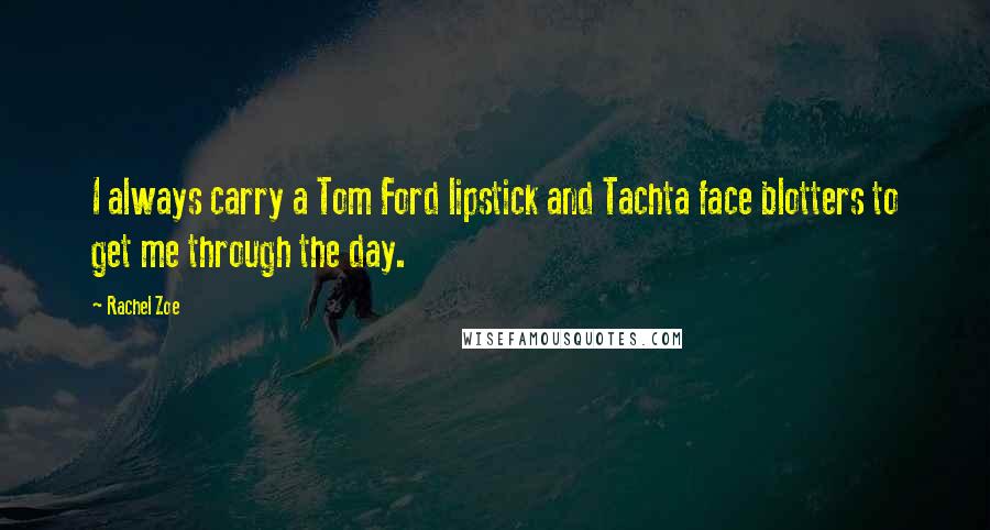 Rachel Zoe Quotes: I always carry a Tom Ford lipstick and Tachta face blotters to get me through the day.