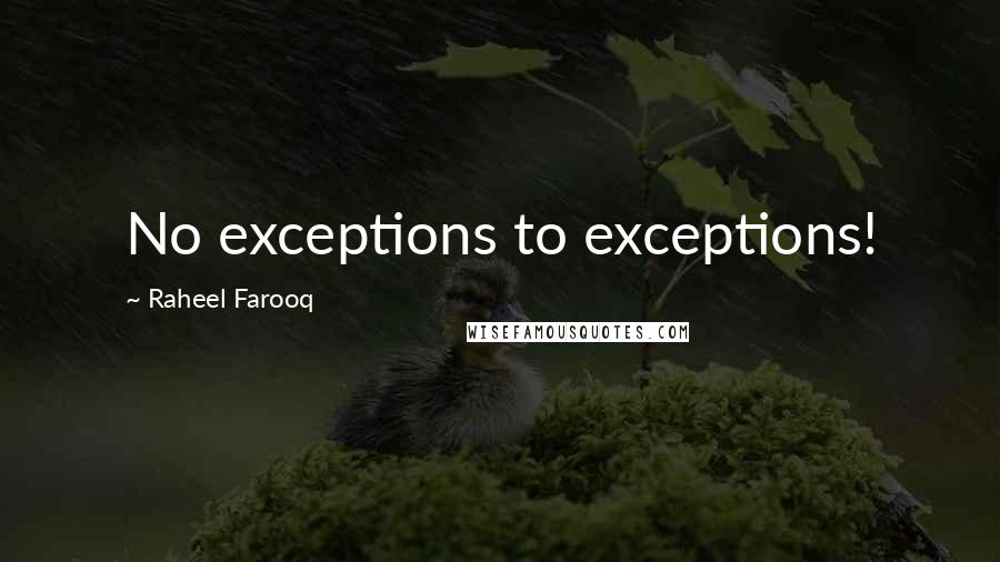 Raheel Farooq Quotes: No exceptions to exceptions!