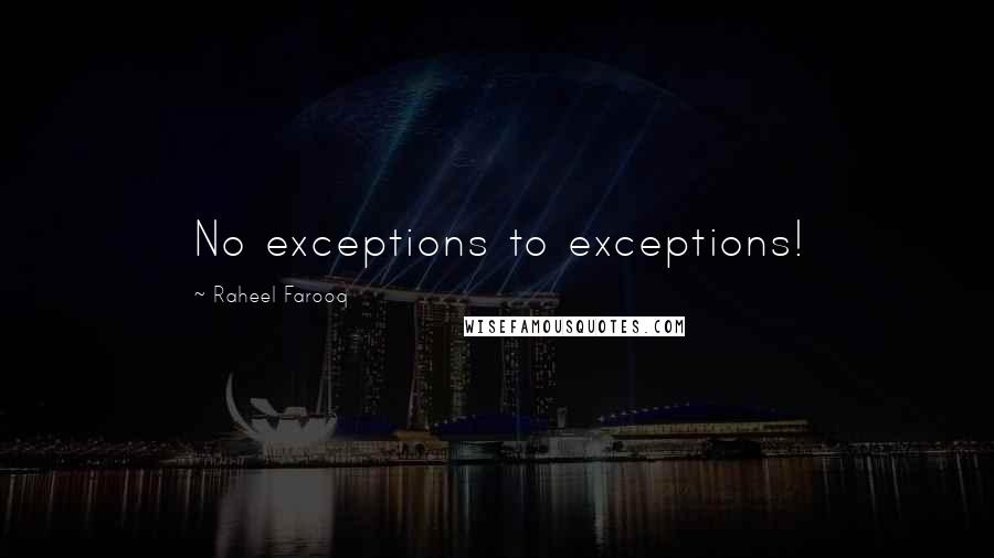 Raheel Farooq Quotes: No exceptions to exceptions!