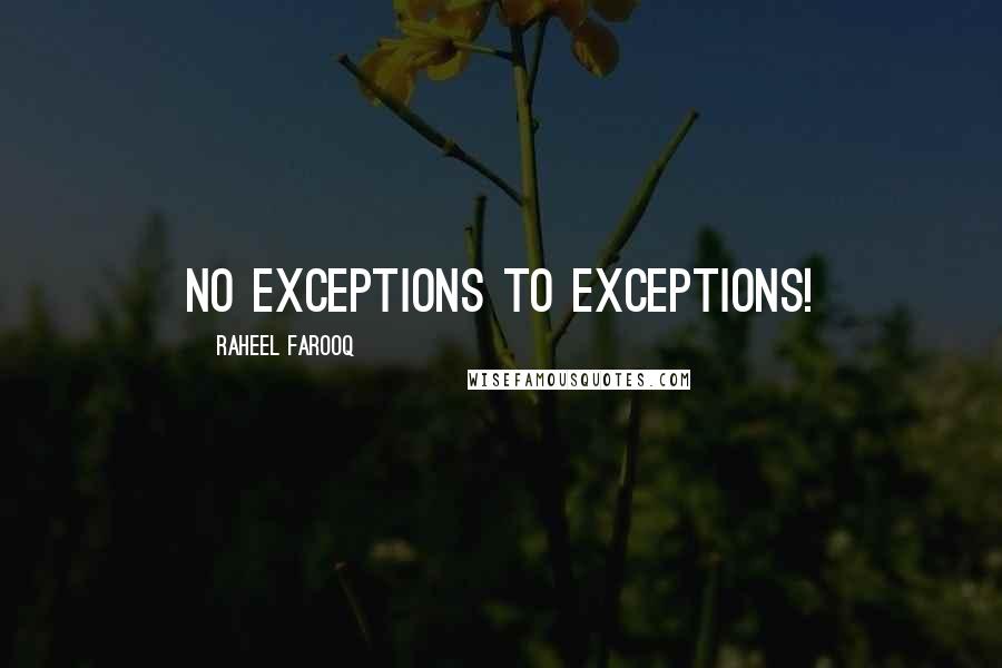 Raheel Farooq Quotes: No exceptions to exceptions!