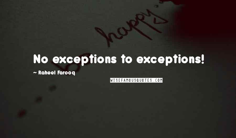 Raheel Farooq Quotes: No exceptions to exceptions!