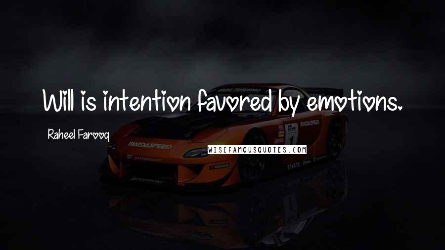 Raheel Farooq Quotes: Will is intention favored by emotions.