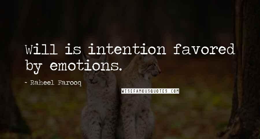 Raheel Farooq Quotes: Will is intention favored by emotions.