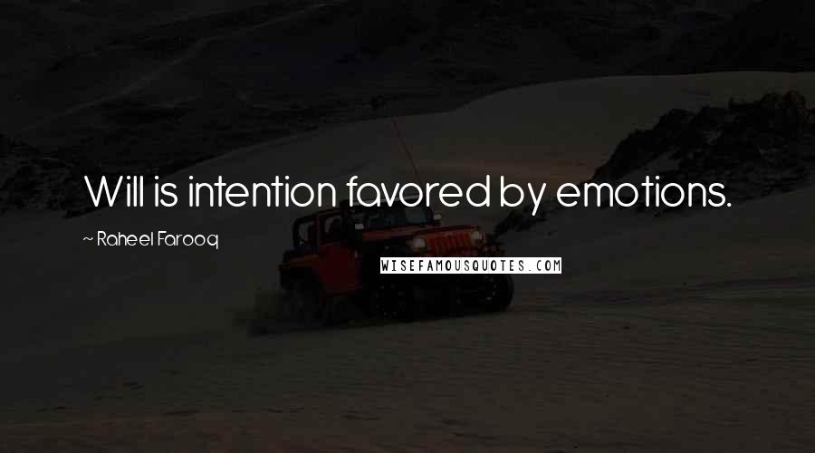 Raheel Farooq Quotes: Will is intention favored by emotions.