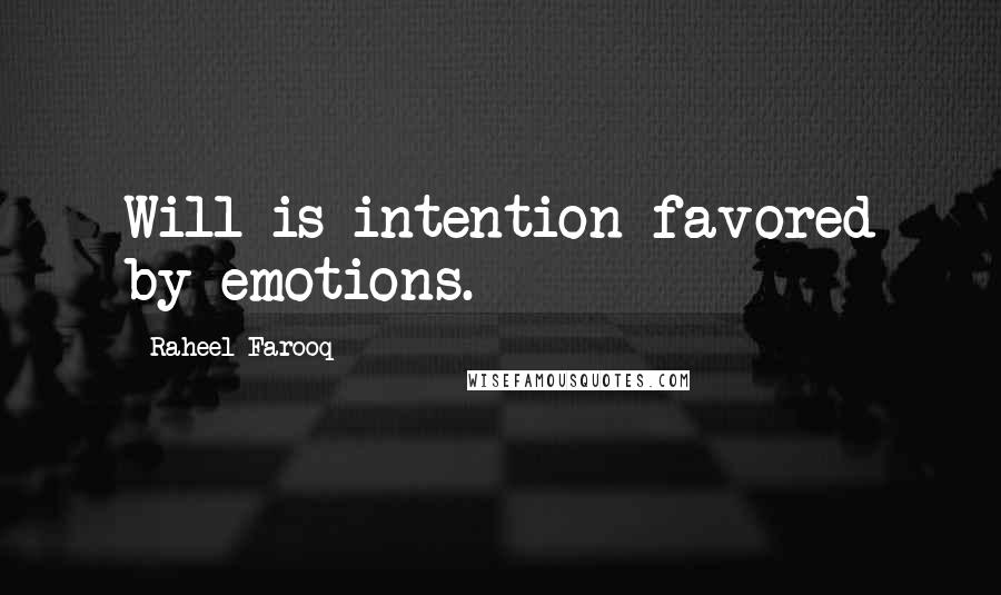 Raheel Farooq Quotes: Will is intention favored by emotions.