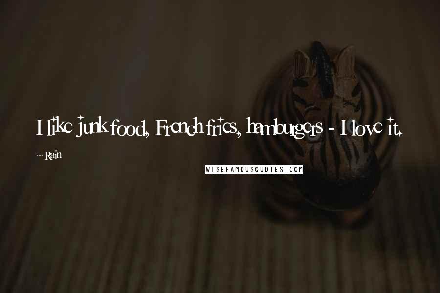 Rain Quotes: I like junk food, French fries, hamburgers - I love it.