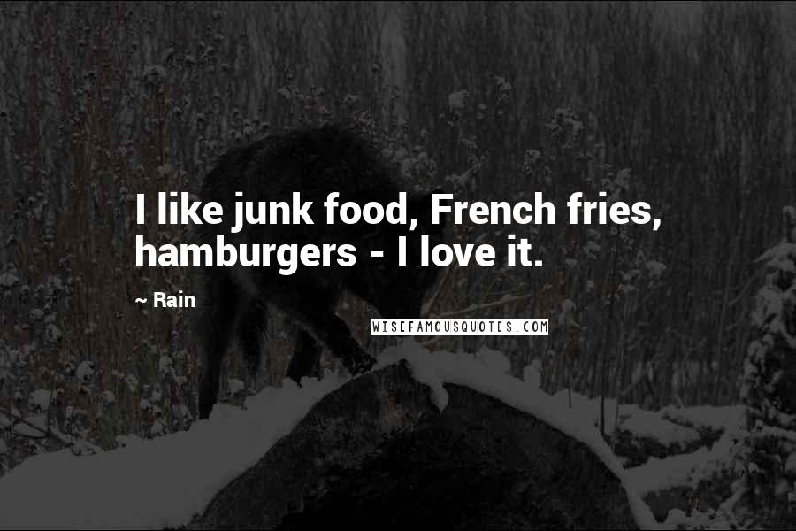 Rain Quotes: I like junk food, French fries, hamburgers - I love it.