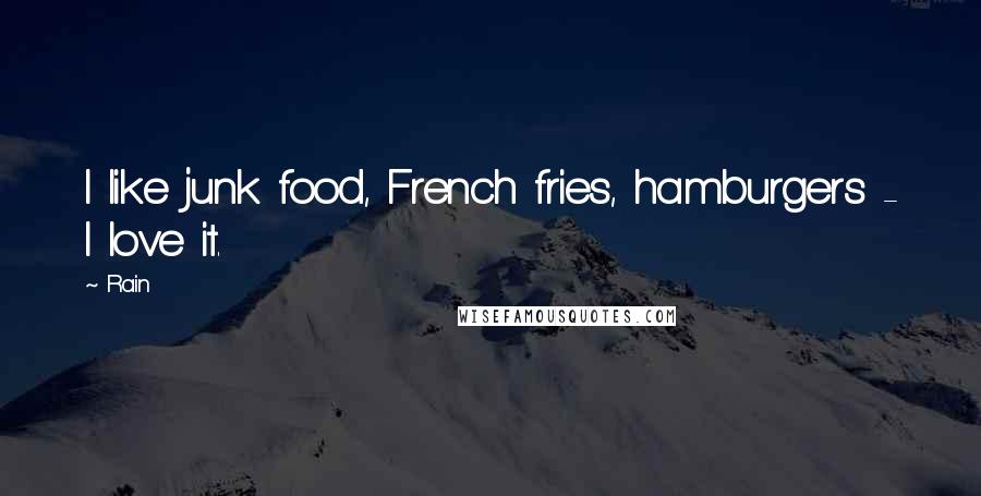 Rain Quotes: I like junk food, French fries, hamburgers - I love it.