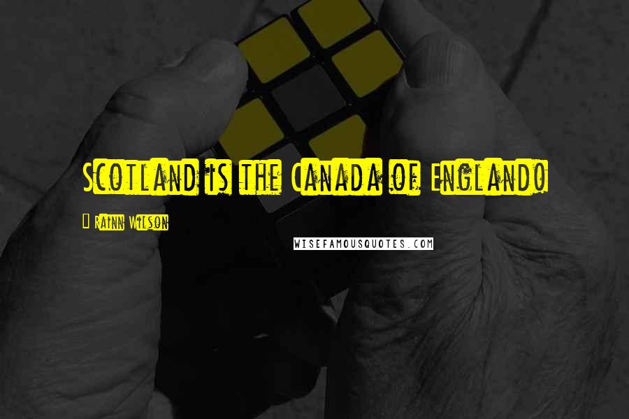 Rainn Wilson Quotes: Scotland is the Canada of England!