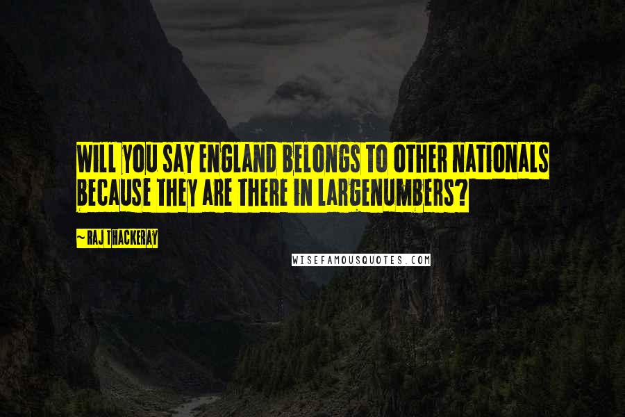 Raj Thackeray Quotes: Will you say England belongs to other nationals because they are there in largenumbers?