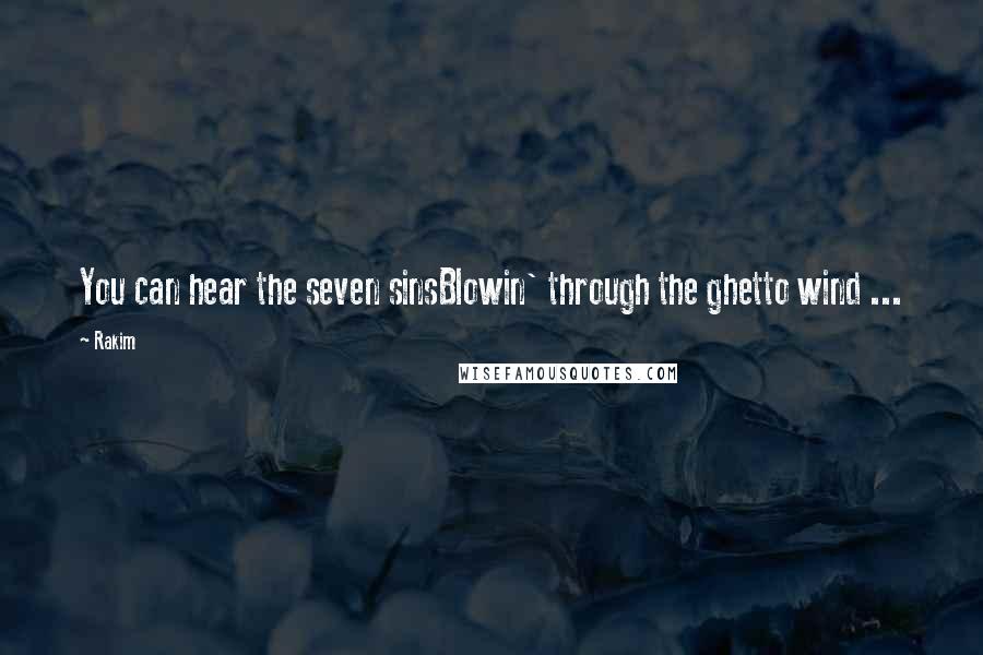 Rakim Quotes: You can hear the seven sinsBlowin' through the ghetto wind ...