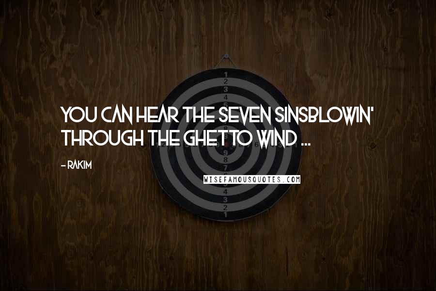 Rakim Quotes: You can hear the seven sinsBlowin' through the ghetto wind ...