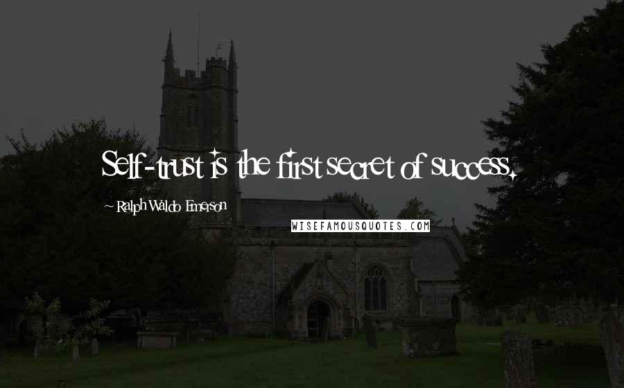 Ralph Waldo Emerson Quotes: Self-trust is the first secret of success.