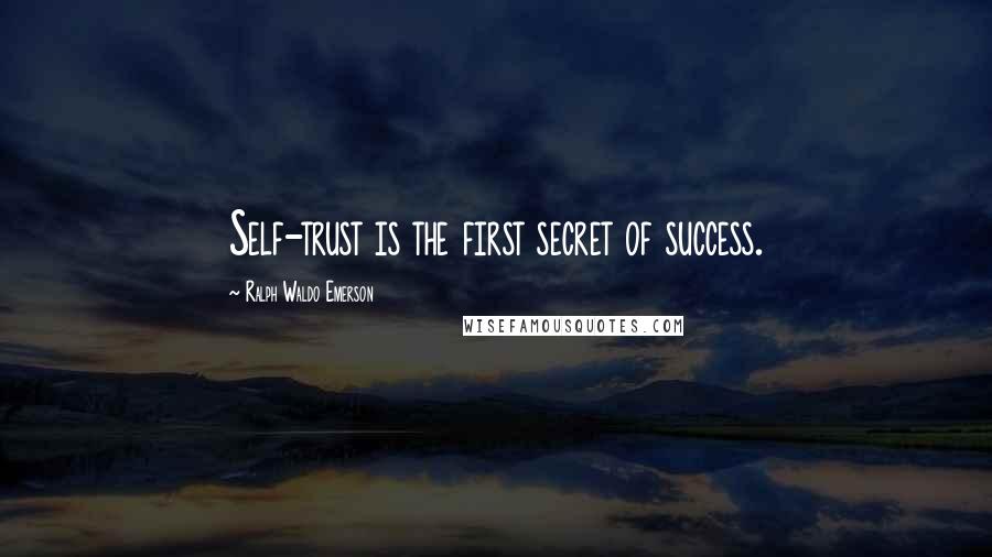 Ralph Waldo Emerson Quotes: Self-trust is the first secret of success.