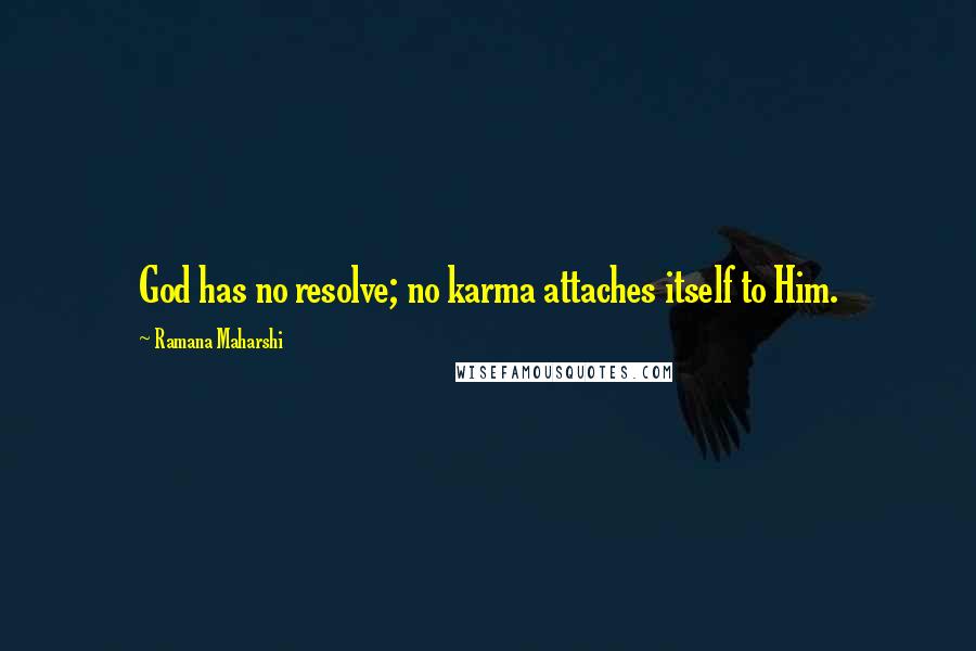 Ramana Maharshi Quotes: God has no resolve; no karma attaches itself to Him.