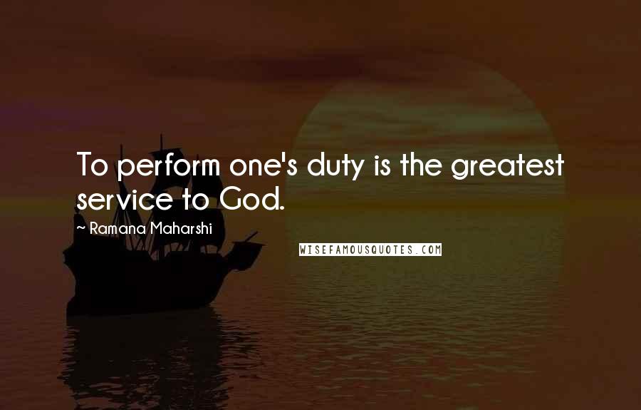 Ramana Maharshi Quotes: To perform one's duty is the greatest service to God.