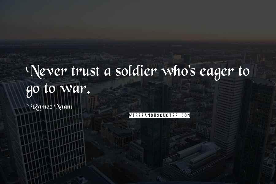 Ramez Naam Quotes: Never trust a soldier who's eager to go to war.