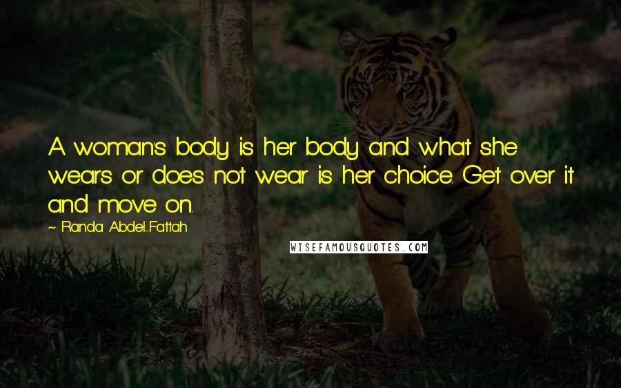 Randa Abdel-Fattah Quotes: A woman's body is her body and what she wears or does not wear is her choice. Get over it and move on.