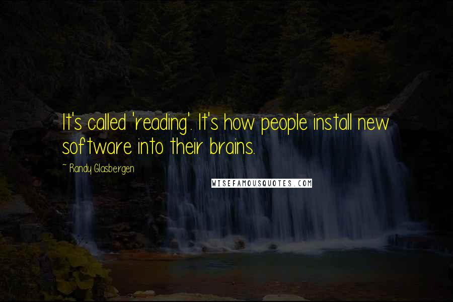 Randy Glasbergen Quotes: It's called 'reading'. It's how people install new software into their brains.