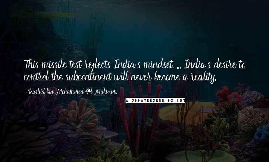 Rashid Bin Mohammed Al Maktoum Quotes: This missile test reflects India's mindset, ... India's desire to control the subcontinent will never become a reality.