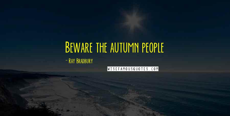 Ray Bradbury Quotes: Beware the autumn people