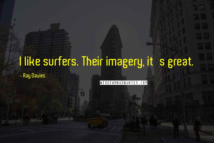 Ray Davies Quotes: I like surfers. Their imagery, it's great.