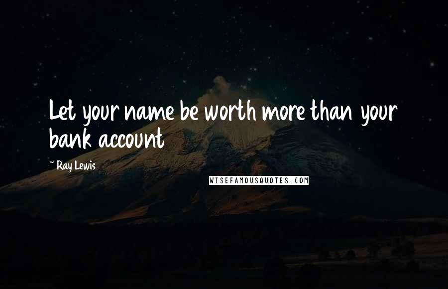 Ray Lewis Quotes: Let your name be worth more than your bank account