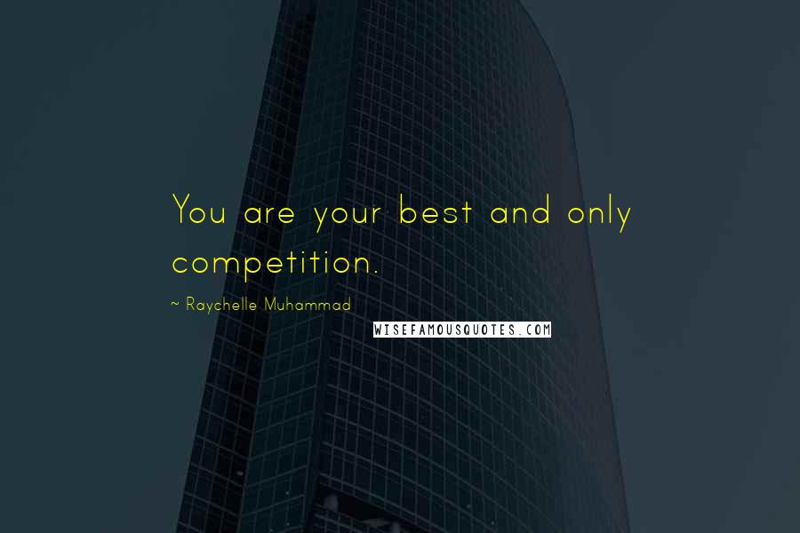 Raychelle Muhammad Quotes: You are your best and only competition.