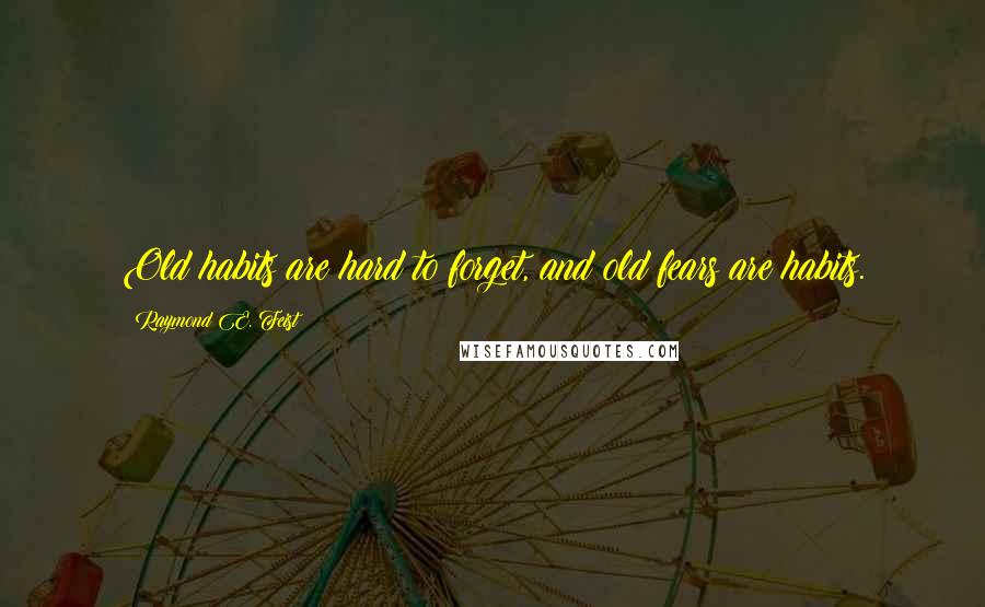 Raymond E. Feist Quotes: Old habits are hard to forget, and old fears are habits.