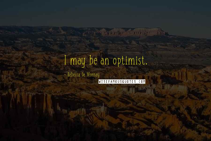 Rebecca De Mornay Quotes: I may be an optimist.