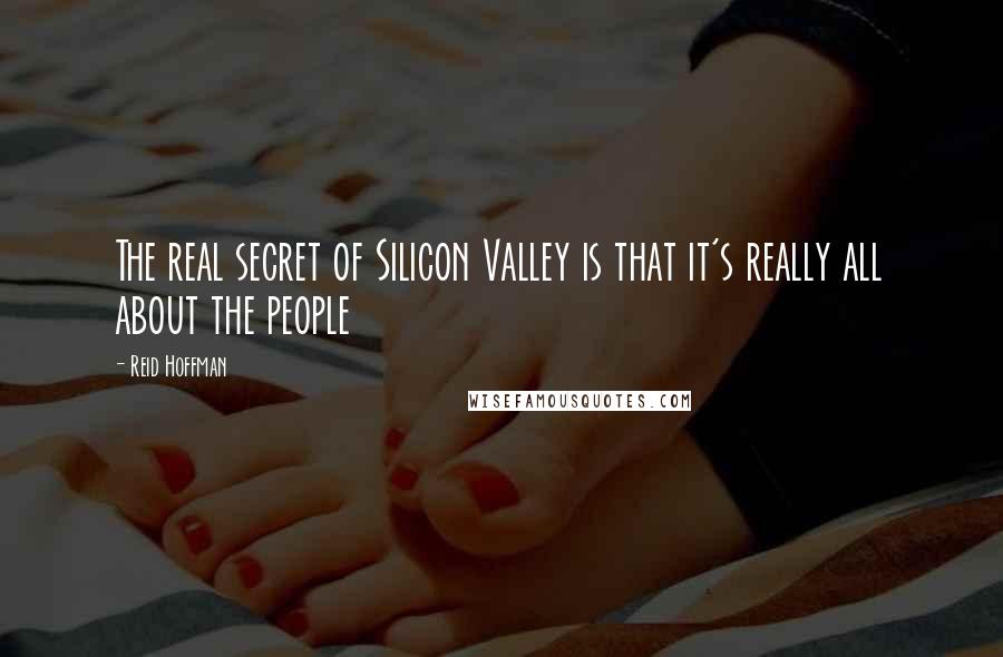 Reid Hoffman Quotes: The real secret of Silicon Valley is that it's really all about the people